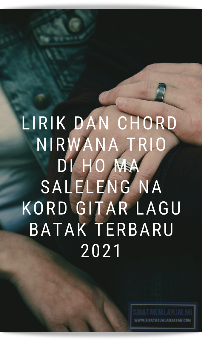 Lirik Dan Chord Nirwarna Trio Di Ho Ma Salelengna Kord Gitar Lagu Batak Terbaru 2021