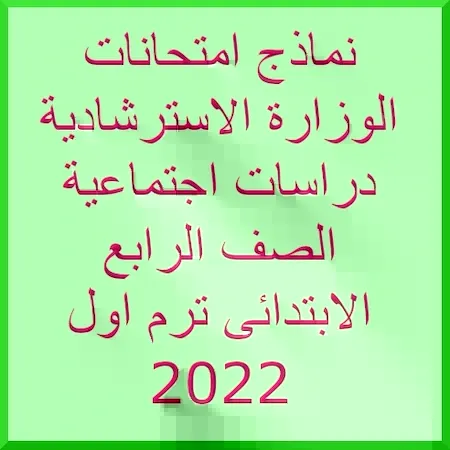 نماذج امتحانات الوزارة الاسترشادية دراسات اجتماعية الصف الرابع الابتدائى ترم اول 2022