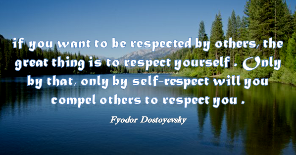 if you want to be respected you must respect yourself