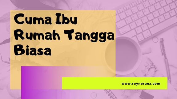 Cuma Ibu Rumah Tangga Biasa