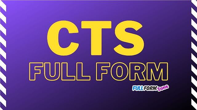 Full Form of CTS – सीटीएस का फुल फॉर्म