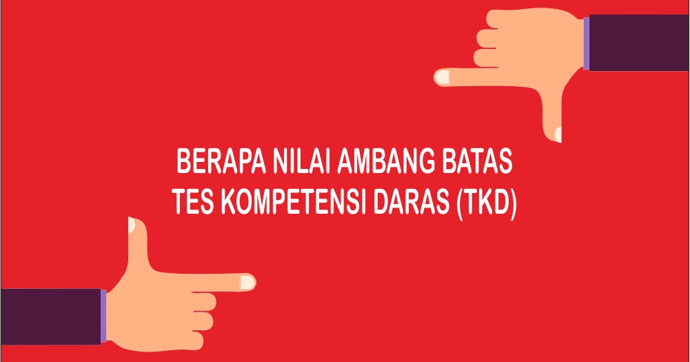 Berapa Nilai Minimal Atau Nilai Ambang Batas Tes Kompetensi Dasar Tkd Blogger Koplo