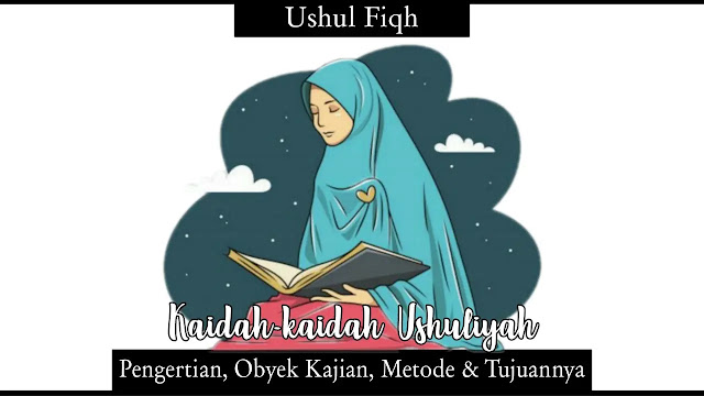 Qowa'idul Ushuliyah: Pengertian, Obyek Kajian, Metode, dan Tujuan mempelajarinya Qowa'idul Ushuliyah