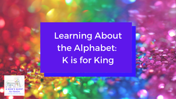 Text: Learning About the Alphabet: K is for King; background confetti; A Mom's Quest to Teach logo