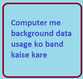 Computer me background data usage ko band kaise kare