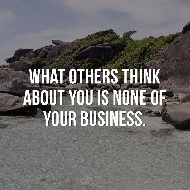 What others think about you is none of your business.