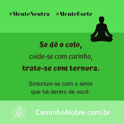 Se dê o colo, cuide-se com carinho, trate-se com ternura. Sintonize-se com o amor que há dentro de você. Filosofia Caminho Nobre