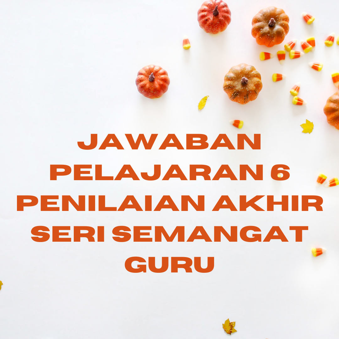 Jawaban Kuis Pelajaran 6 Penilaian Akhir Seri Semangat Guru - Beragam Informasi