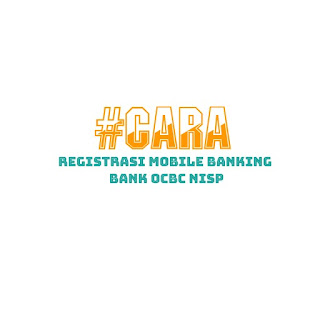 Cara Registrasi Mobile Banking Bank OCBC NISP OCBC NISP