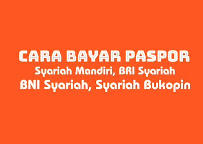Cara Bayar Paspor Melalui Bank Syariah Mandiri, BRI Syariah BNI Syariah dan Bank Syariah Bukopin paspor Online
