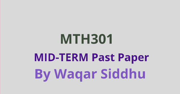 MTH301 Mid Term Past Papers Waqar Siddhu