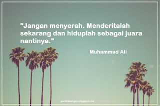 Jangan menyerah. Menderitalah sekarang dan hiduplah sebagai juara nantinya. (Muhammad Ali) Jangan menyerah. Menderitalah sekarang dan hiduplah sebagai juara nantinya. (Muhammad Ali)