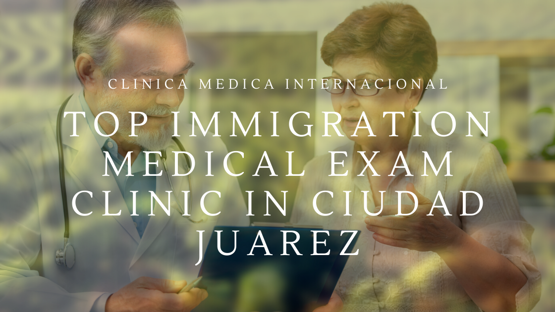 Top Immigration Medical Exam Clinic in Ciudad Juarez