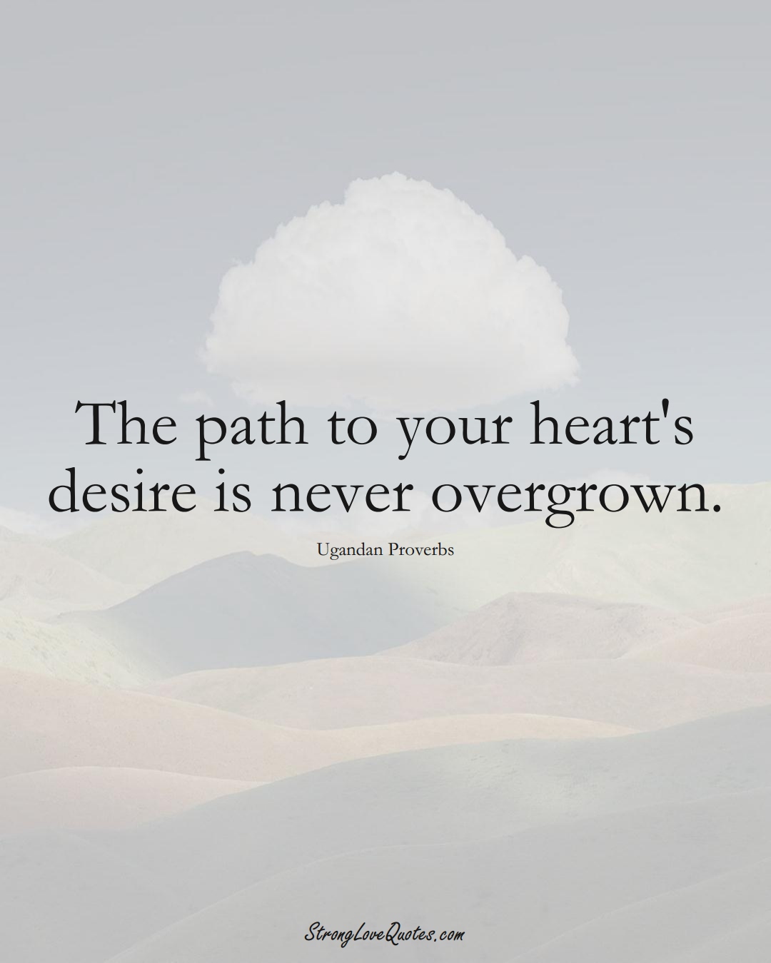 The path to your heart's desire is never overgrown. (Ugandan Sayings);  #AfricanSayings