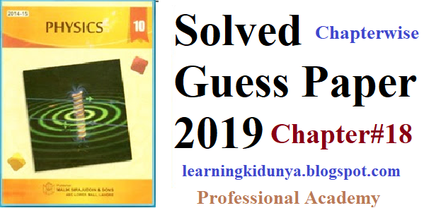 10th Physic Chapter 18 guess paper learning ki dunya