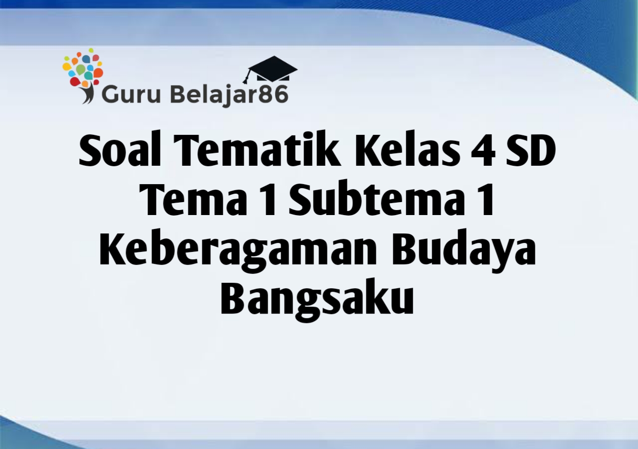 Soal Tematik Kelas 4 Sd Tema 1 Subtema 1 Keberagaman Budaya Bangsaku Guru Belajar86 Soal Tematik Kelas 4 Sd Tema 1 Subtema 1 Keberagaman Budaya Bangsaku Guru Belajar86