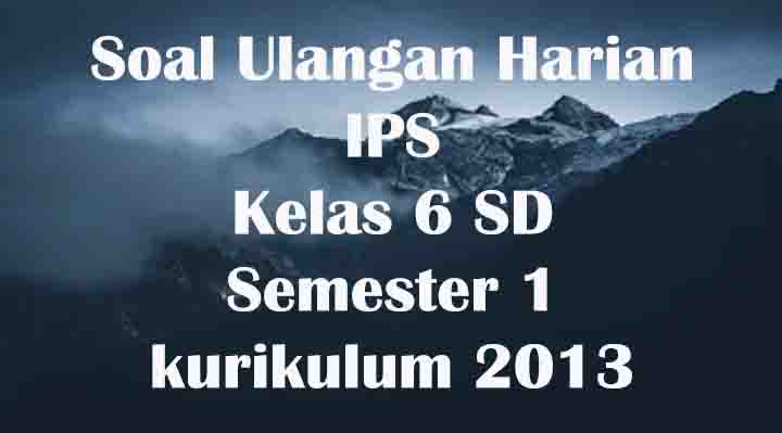 Soal dan Kunci Jawaban Ulangan Harian IPS Kelas 6 SD