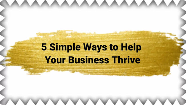 5 Simple Ways to Help Your Business Thrive