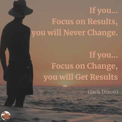 Famous Quotes About Success And Hard Work: "If you focus on results, you will never change. If you focus on change, you will get results." - Jack Dixon