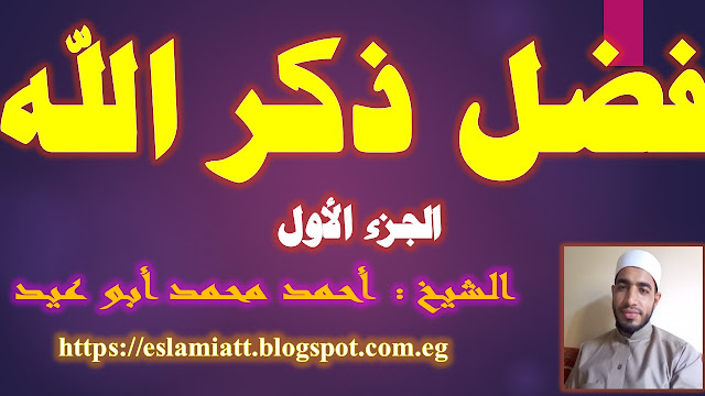 فضل ذكر الله (الجزء الأول) للشيخ أحمد أبو عيد