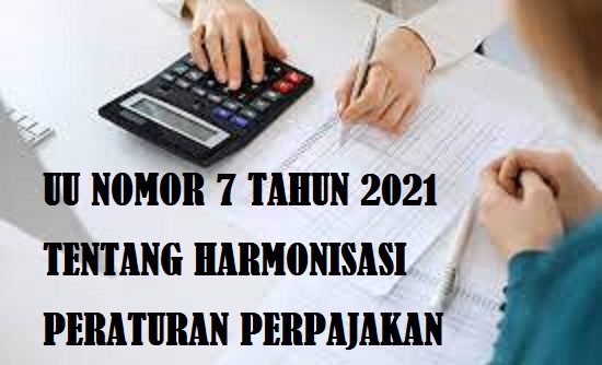 Undang-Undang (UU) Nomor 7 Tahun 2021 Tentang Harmonisasi Peraturan Perpajakan