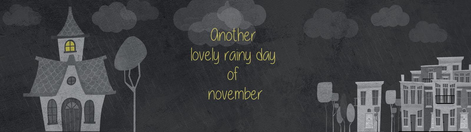   another lovely rainy day of november