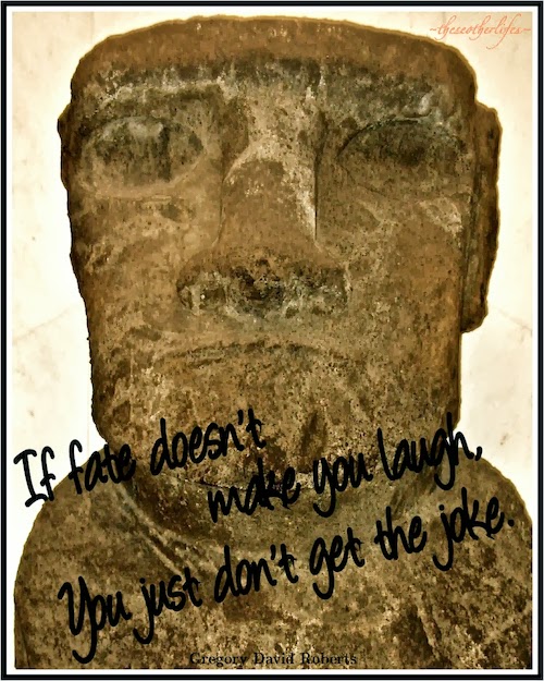 If fate doesn't make you laugh, you just don't get the joke. - Gregory David Roberts; Moai