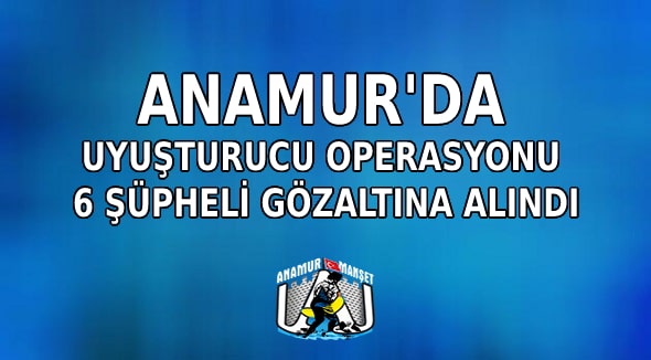 Anamur'da Uyuşturucu Operasyonu 6 Şüpheli Gözaltına Alındı Asayiş,Anamur Haber,Anamur Haberleri,Anamur Son Dakika,