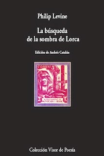 La búsqueda de la sombra de Lorca (y otros poemas españoles), de Philip Levine (Visor, 2014)