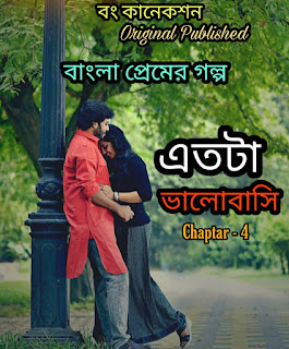 এতটা ভালোবাসি 4 - Bangla Premer Golpo - Bengali Love Story - Bangla Valobashar Golpo - বং কানেকশন