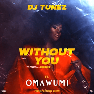 DJ Tunez – “Without You” (Remix) ft. Omawumi