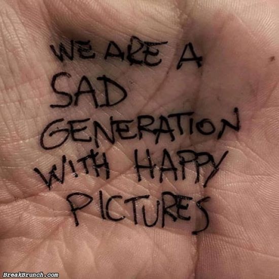 We are a SAD Generation with Happy pictures...