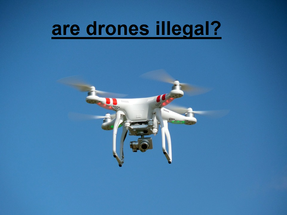 Are drones illegal?