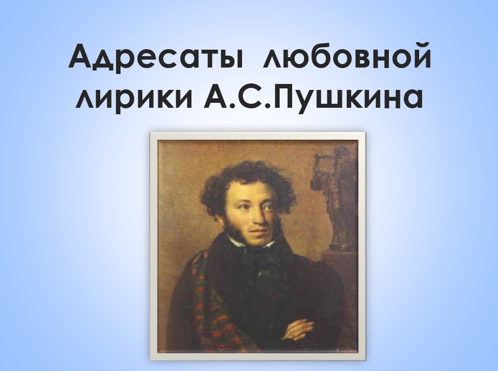 адресаты любовной линии пушкина. адресаты любовной лирики. адресаты любовной лирики александра пушкина. адресаты любовной лирики пушкина. проект адресаты любовной лирики пушкина.