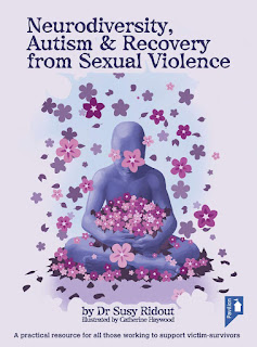 Book Cover. Black text at the top reads,  Neurodiversity, Autism & Recovery from Sexual Violence Under is an illustration a seated purple figure holding an armful of pink and purple blossoms. More blossoms surround them on the ground and in the air. smaller black text underneath reads,   by Dr Susy Ridout, Illustrated by Catherine Haywood  Even smaller black text at the bottom reads,"A practical  resource for all those working to support victim-survivors"