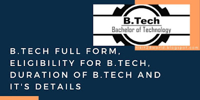 B.Tech Full Form, Eligibility for B.Tech, Duration of B.tech and it's Details