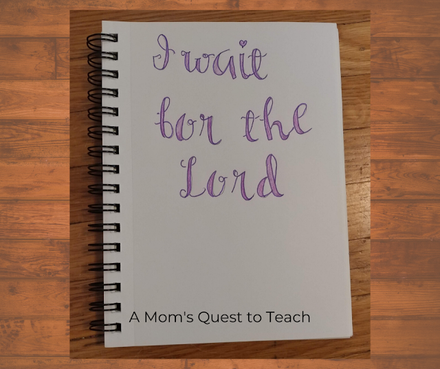 notebook journaling; text: I wait for the Lord; A Mom's Quest to Teach