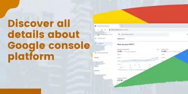 Discover all details about Google console platform