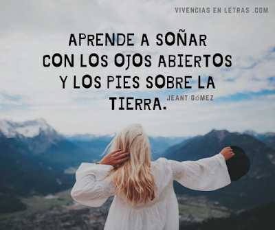 Aprende a soñar con los ojos abiertos y los pies sobre la tierra Reflexiones de Jeant Gómez
