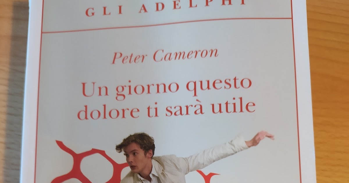 Un Giorno Questo Dolore Ti Sarà Utile Peter Cameron