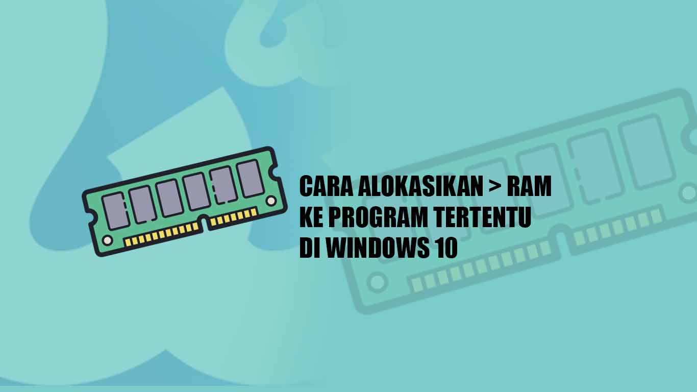 Cara Alokasikan > RAM ke Program Tertentu di Windows 10 Cara Alokasikan > RAM ke Program Tertentu di Windows 10
