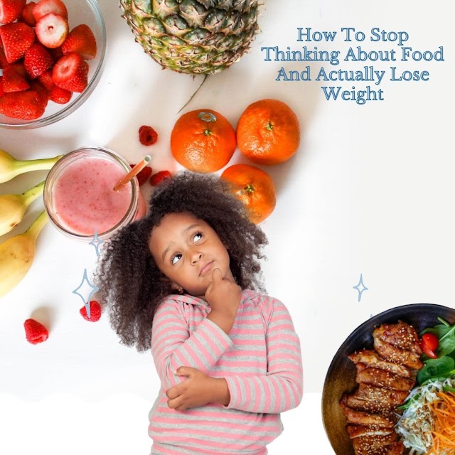 How To Stop Thinking About Food And Actually Lose Weight