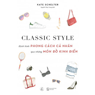 Classic Style - Định Hình Phong Cách Cá Nhân Qua Những Món Đồ Kinh Điển ebook PDF EPUB AWZ3 PRC MOBI