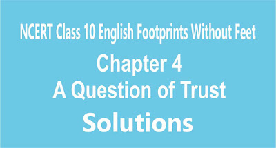 NCERT Class 10 English Footprints Without Feet Chapter 4 A Question of Trust NCERT Class 10 English Footprints Without Feet Chapter 4 A Question of Trust