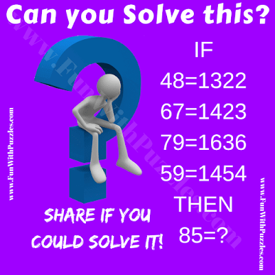 If 48=1322, 67=1423, 79=1636, 59=1454 Then 85=?. Can you solve this Logical Maths Puzzle Question for Adults?