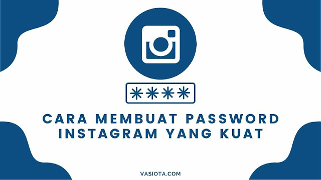 Cara Membuat Password Instagram yang Bagus dan Kuat