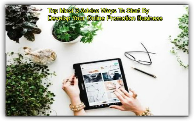 Top Most 3 Advice Ways To Start By Develop Your Online Promotion Business 