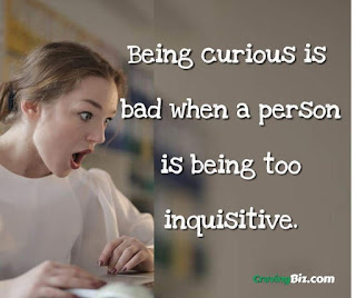 How bad is curiosity Being curious is bad when a person is being too inquisitive
