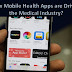 How Mobile Health Apps are Driving the Medical Industry?