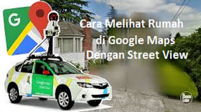 Cara Melihat Rumah di Google Maps dengan Street View Terbaru Cara Melihat Rumah di Google Maps dengan Street View Cara Melihat Rumah di Google Maps dengan Street View Terbaru